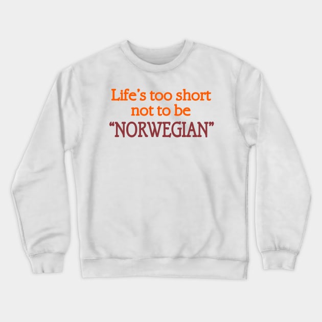 Life's too Short not to be Norwegian Crewneck Sweatshirt by nickbuccelli